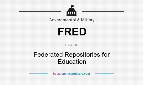 What does FRED mean? It stands for Federated Repositories for Education