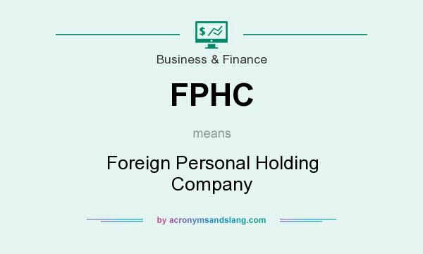 What does FPHC mean? It stands for Foreign Personal Holding Company