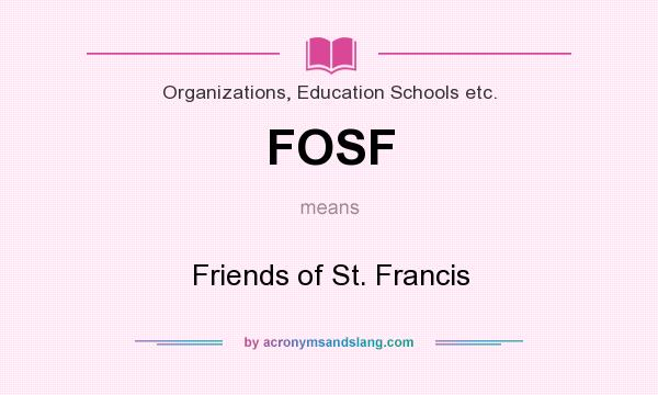 What does FOSF mean? It stands for Friends of St. Francis