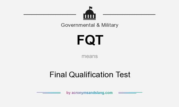 What does FQT mean? It stands for Final Qualification Test