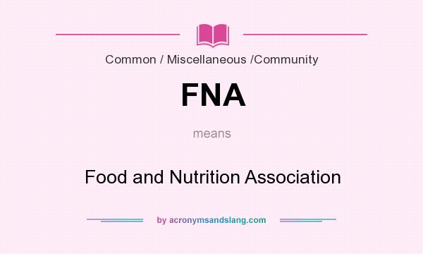 What does FNA mean? It stands for Food and Nutrition Association