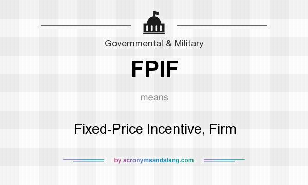 What does FPIF mean? It stands for Fixed-Price Incentive, Firm