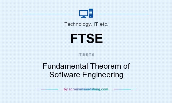What does FTSE mean? It stands for Fundamental Theorem of Software Engineering