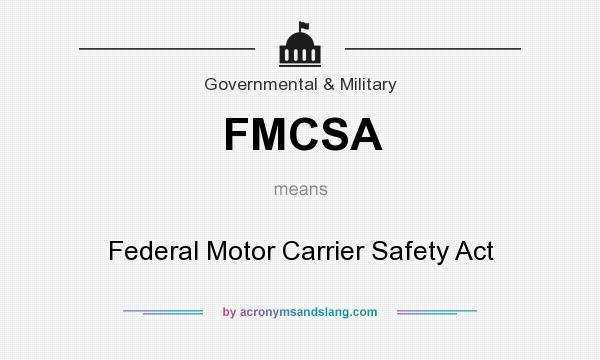 What does FMCSA mean? It stands for Federal Motor Carrier Safety Act