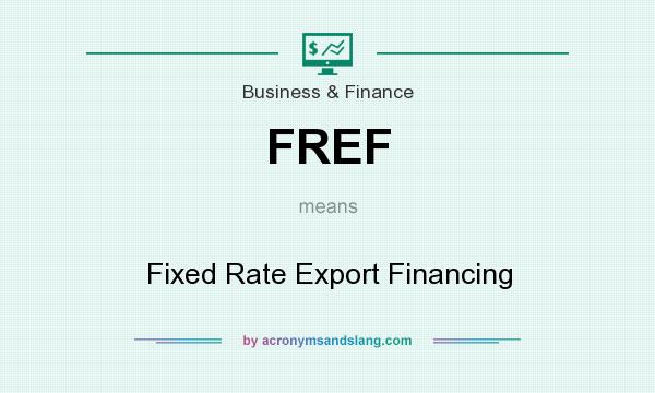 What does FREF mean? It stands for Fixed Rate Export Financing