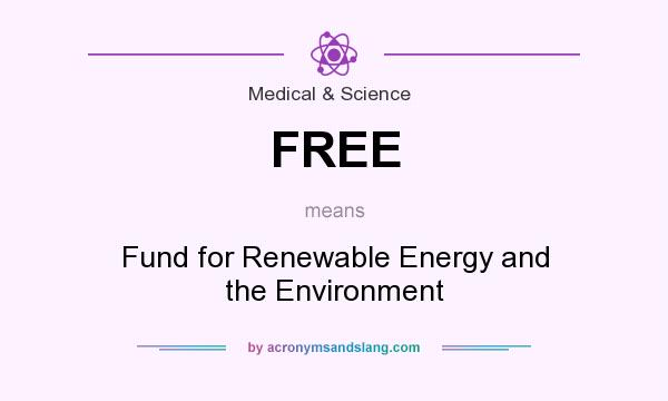 What does FREE mean? It stands for Fund for Renewable Energy and the Environment