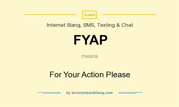 What does FYAP mean? It stands for For Your Action Please