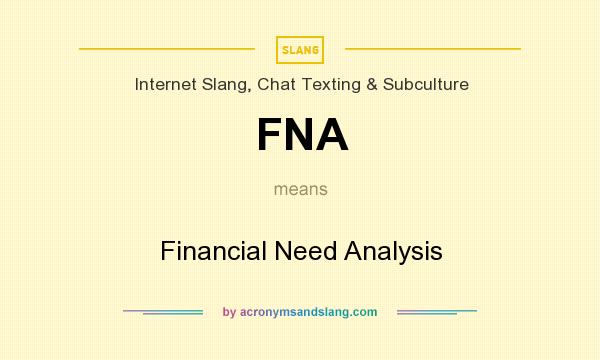 What does FNA mean? It stands for Financial Need Analysis