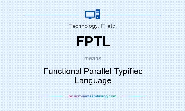 What does FPTL mean? It stands for Functional Parallel Typified Language