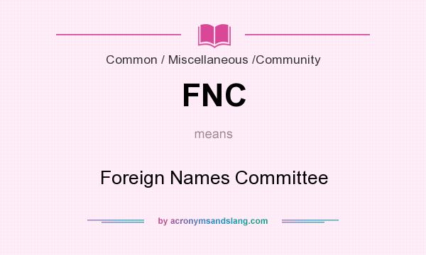 What does FNC mean? It stands for Foreign Names Committee