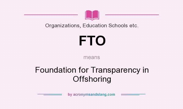 What does FTO mean? It stands for Foundation for Transparency in Offshoring