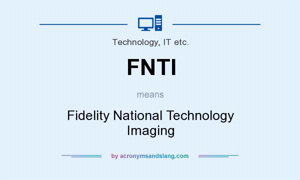 What does FNTI mean? It stands for Fidelity National Technology Imaging