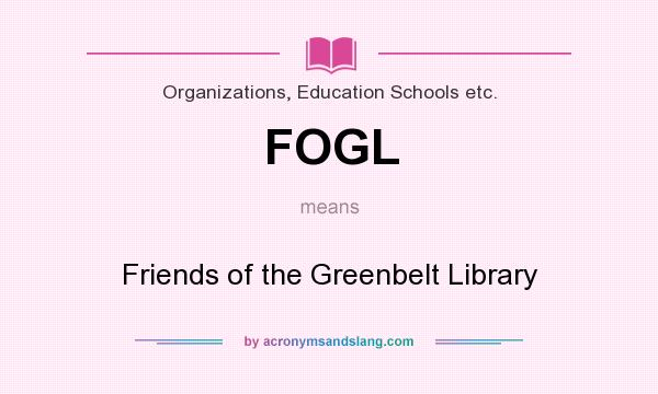 What does FOGL mean? It stands for Friends of the Greenbelt Library