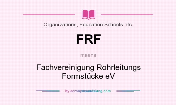 What does FRF mean? It stands for Fachvereinigung Rohrleitungs Formstücke eV