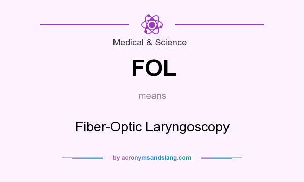 What does FOL mean? It stands for Fiber-Optic Laryngoscopy