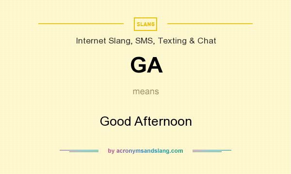 What does GA mean? It stands for Good Afternoon