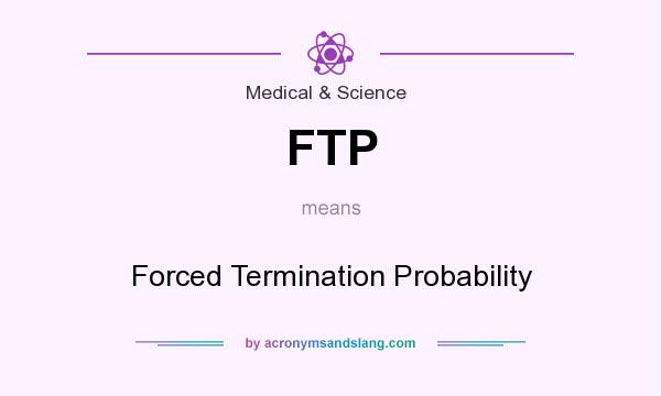 What does FTP mean? It stands for Forced Termination Probability