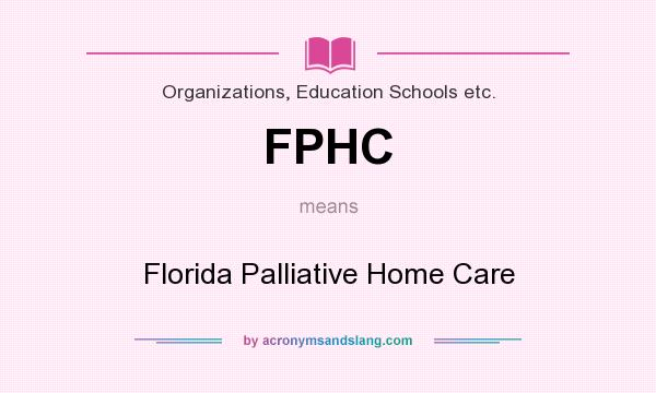 What does FPHC mean? It stands for Florida Palliative Home Care