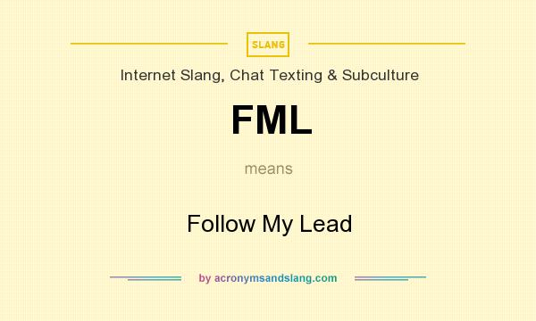 What does FML mean? It stands for Follow My Lead
