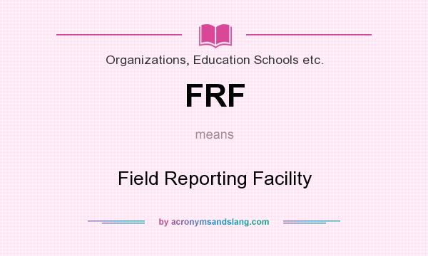 What does FRF mean? It stands for Field Reporting Facility