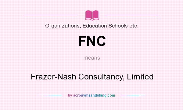 What does FNC mean? It stands for Frazer-Nash Consultancy, Limited