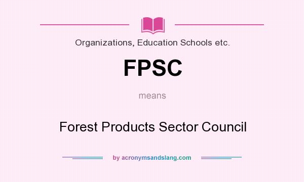 What does FPSC mean? It stands for Forest Products Sector Council