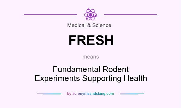 What does FRESH mean? It stands for Fundamental Rodent Experiments Supporting Health