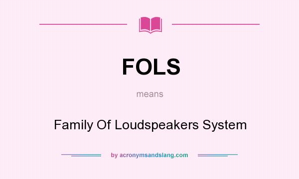 What does FOLS mean? It stands for Family Of Loudspeakers System