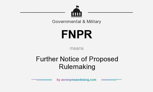 What does FNPR mean? It stands for Further Notice of Proposed Rulemaking
