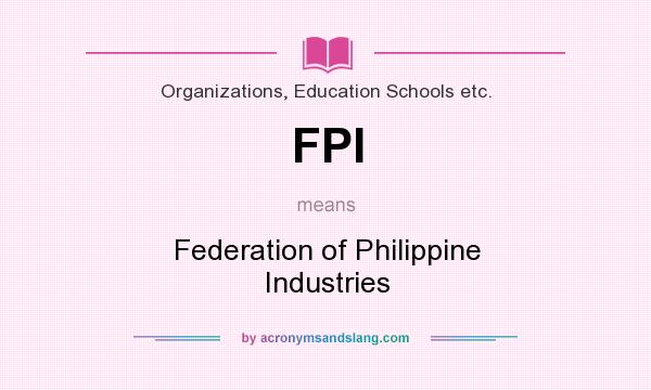 What does FPI mean? It stands for Federation of Philippine Industries