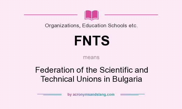 What does FNTS mean? It stands for Federation of the Scientific and Technical Unions in Bulgaria