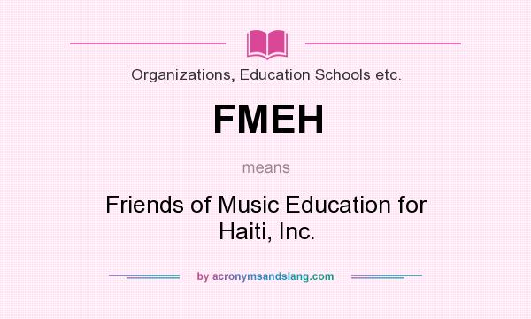 What does FMEH mean? It stands for Friends of Music Education for Haiti, Inc.