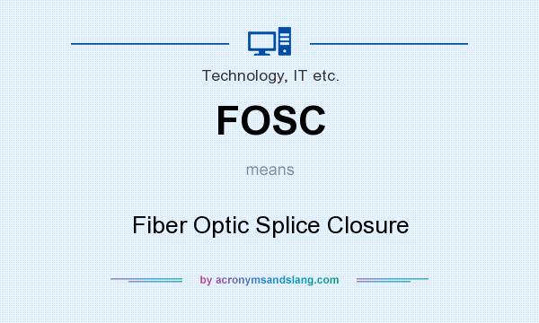 What does FOSC mean? It stands for Fiber Optic Splice Closure