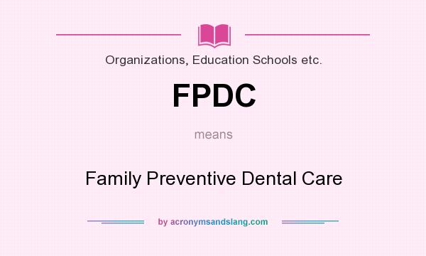 What does FPDC mean? It stands for Family Preventive Dental Care