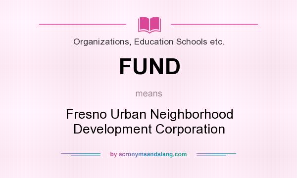 What does FUND mean? It stands for Fresno Urban Neighborhood Development Corporation