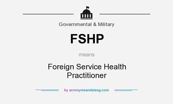 What does FSHP mean? It stands for Foreign Service Health Practitioner