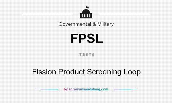 What does FPSL mean? It stands for Fission Product Screening Loop
