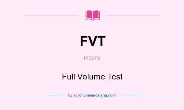 What does FVT mean? It stands for Full Volume Test