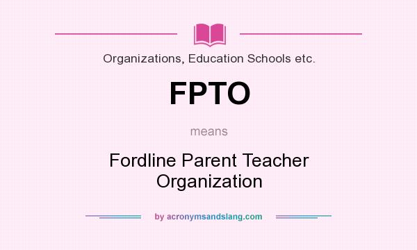 What does FPTO mean? It stands for Fordline Parent Teacher Organization