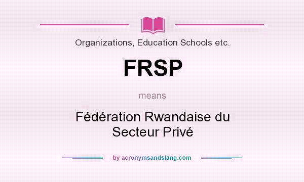 What does FRSP mean? It stands for Fédération Rwandaise du Secteur Privé