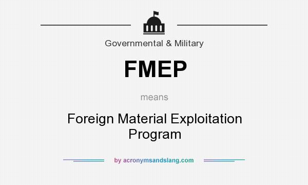 What does FMEP mean? It stands for Foreign Material Exploitation Program