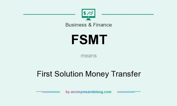 What does FSMT mean? It stands for First Solution Money Transfer
