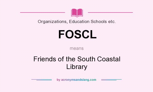 What does FOSCL mean? It stands for Friends of the South Coastal Library
