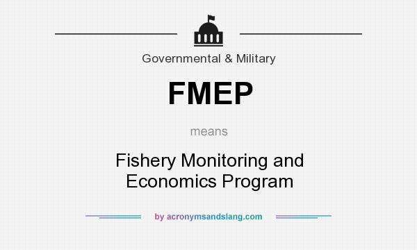 What does FMEP mean? It stands for Fishery Monitoring and Economics Program