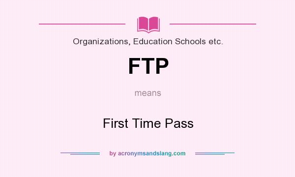 What does FTP mean? It stands for First Time Pass