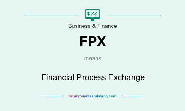 What does FPX mean? It stands for Financial Process Exchange