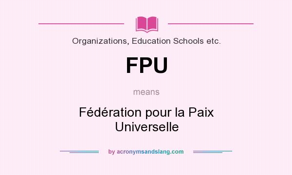 What does FPU mean? It stands for Fédération pour la Paix Universelle