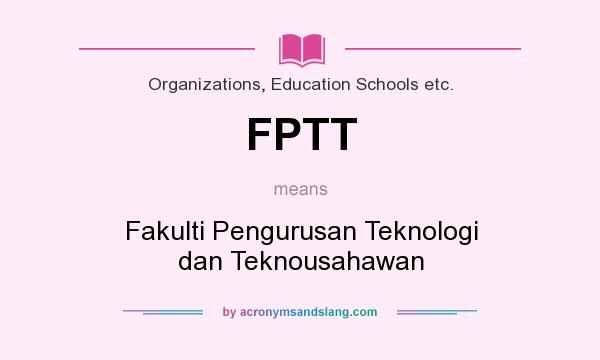 What does FPTT mean? It stands for Fakulti Pengurusan Teknologi dan Teknousahawan