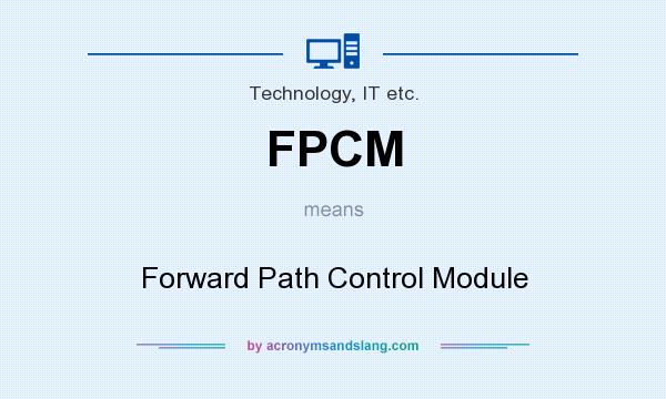 What does FPCM mean? It stands for Forward Path Control Module