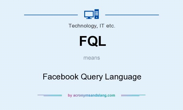 What does FQL mean? It stands for Facebook Query Language